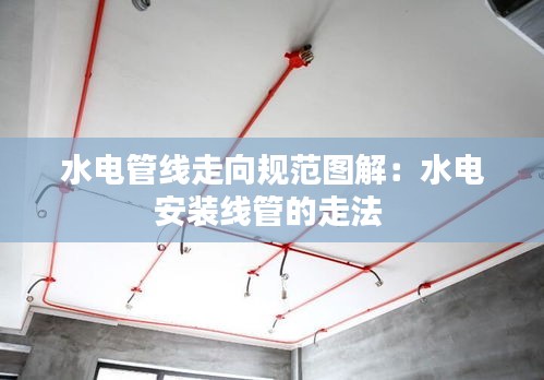 水电管线走向规范图解：水电安装线管的走法 