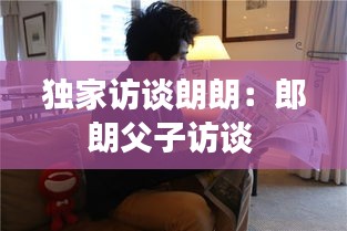 独家访谈朗朗：郎朗父子访谈 