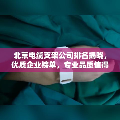 北京电缆支架公司排名揭晓，优质企业榜单，专业品质值得信赖！