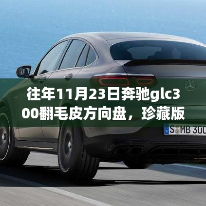 珍藏版奔驰GLC300翻毛皮方向盘的独特魅力与保养秘籍，往年11月23日回顾与指南