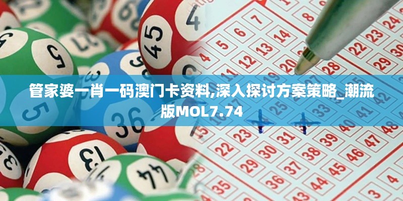 管家婆一肖一码澳门卡资料,深入探讨方案策略_潮流版MOL7.74
