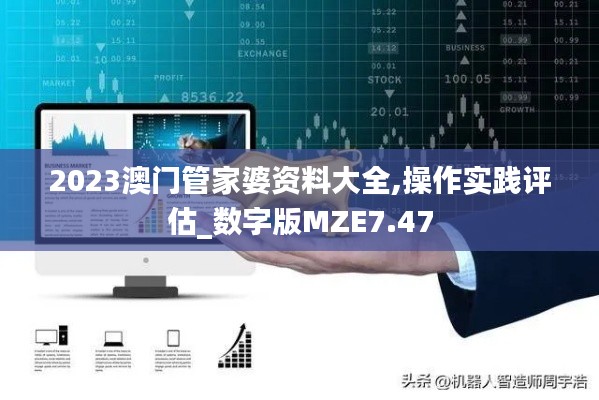 2023澳门管家婆资料大全,操作实践评估_数字版MZE7.47