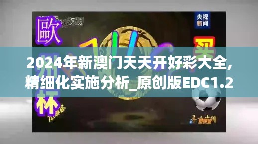 2024年新澳门天天开好彩大全,精细化实施分析_原创版EDC1.288