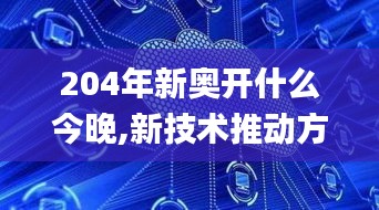 204年新奥开什么今晚,新技术推动方略_计算能力版IAE71.140
