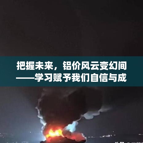 铝价风云变幻，学习赋予我们自信与成就感，把握未来之路