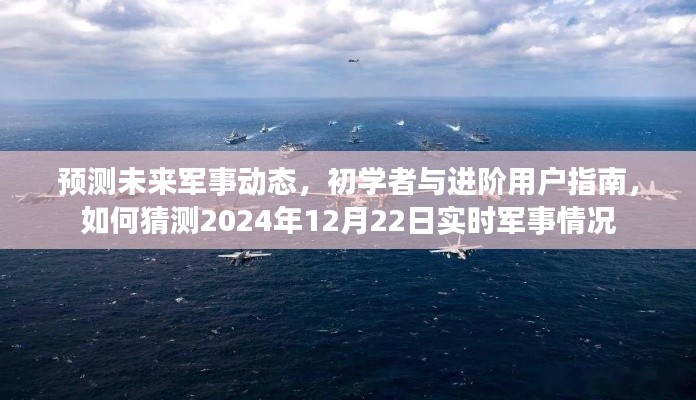 初学者与进阶用户指南，预测未来军事动态，揭秘如何猜测2024年实时军事情况