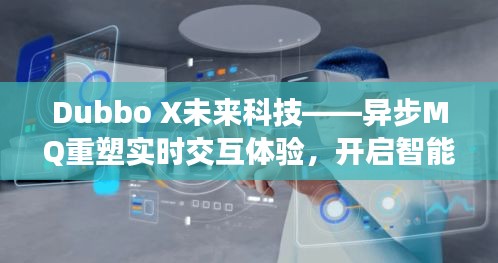 Dubbo X未来科技重塑实时交互体验，开启智能生活新纪元——异步MQ的力量