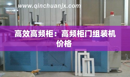 高效高频柜：高频柜门组装机价格 