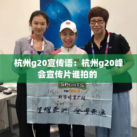 杭州g20宣传语：杭州g20峰会宣传片谁拍的 