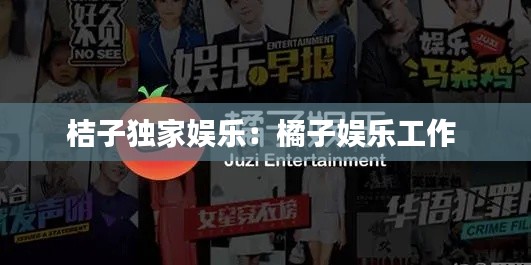 桔子独家娱乐：橘子娱乐工作 
