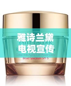 雅诗兰黛电视宣传广告：雅诗兰黛广告2021 