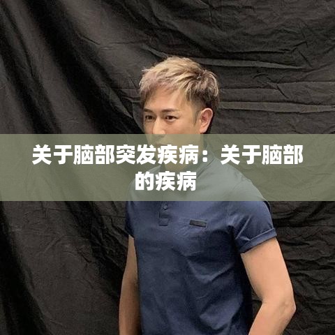 关于脑部突发疾病：关于脑部的疾病 