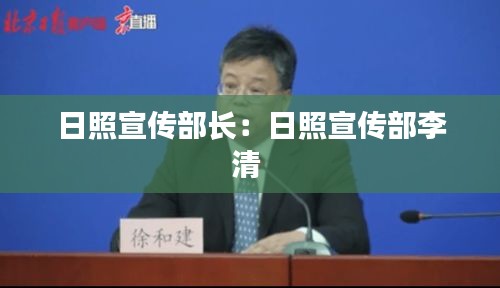 日照宣传部长：日照宣传部李清 