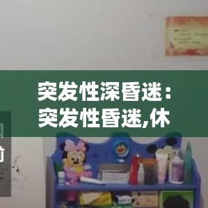 突发性深昏迷：突发性昏迷,休克是什么原因 