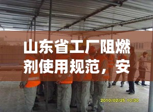 山东省工厂阻燃剂使用规范，安全操作，高效生产保障