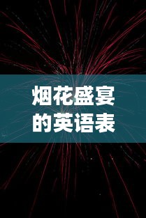 烟花盛宴的英语表达，连续绽放的璀璨烟火