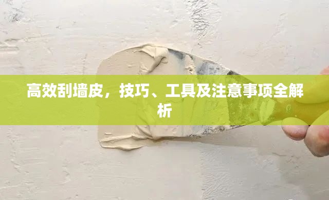 高效刮墙皮，技巧、工具及注意事项全解析