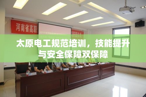太原电工规范培训，技能提升与安全保障双保障