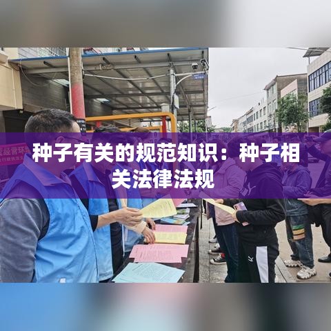 种子有关的规范知识：种子相关法律法规 