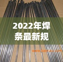 2022年焊条最新规范：焊条规定 