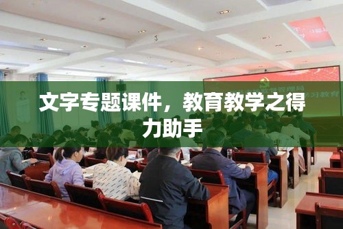 文字专题课件，教育教学之得力助手