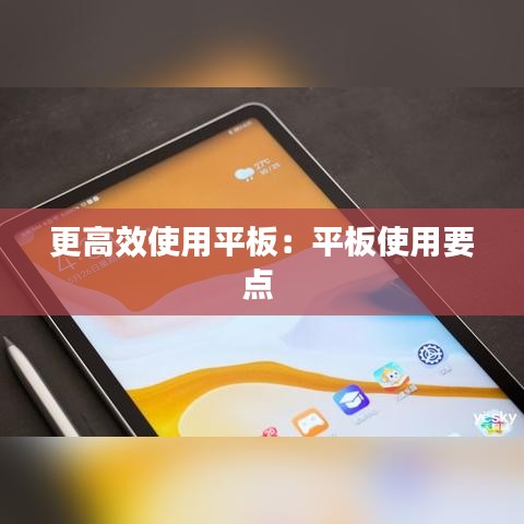 更高效使用平板：平板使用要点 