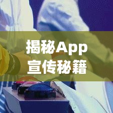 揭秘App宣传秘籍，探索移动应用宣传的多样方式