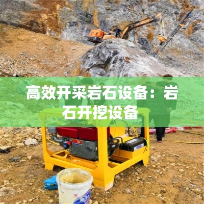 高效开采岩石设备：岩石开挖设备 
