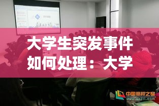 大学生突发事件如何处理：大学突发事件有哪些 