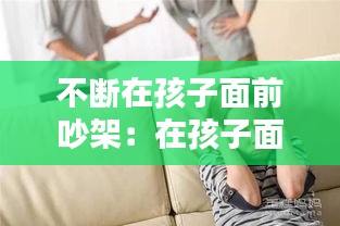 不断在孩子面前吵架：在孩子面前吵架后如何补救 