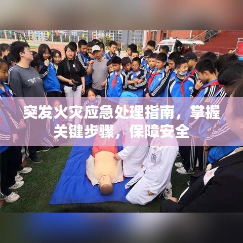 突发火灾应急处理指南，掌握关键步骤，保障安全