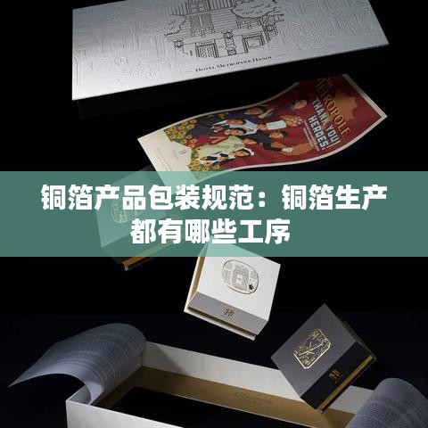 铜箔产品包装规范：铜箔生产都有哪些工序 