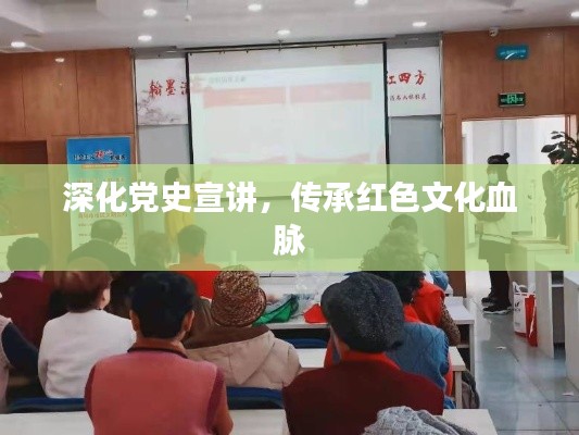 深化党史宣讲，传承红色文化血脉