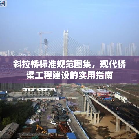 斜拉桥标准规范图集，现代桥梁工程建设的实用指南