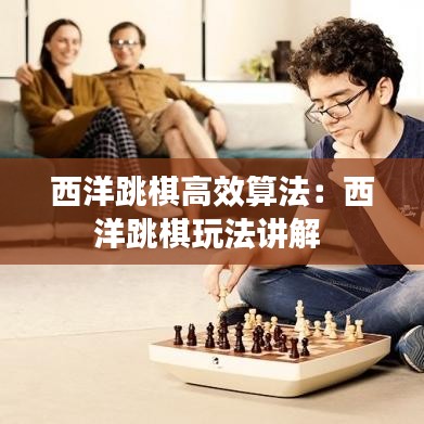 西洋跳棋高效算法：西洋跳棋玩法讲解 