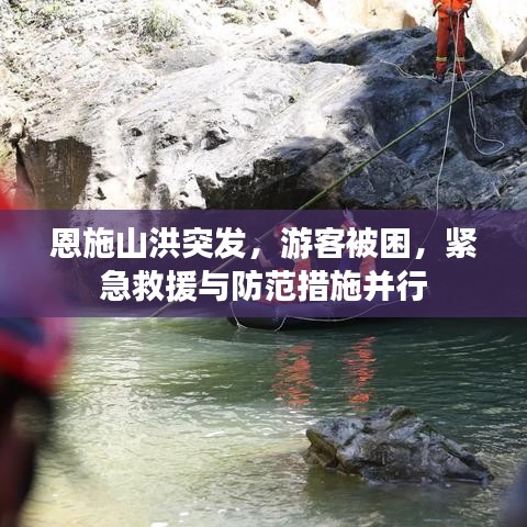 恩施山洪突发，游客被困，紧急救援与防范措施并行