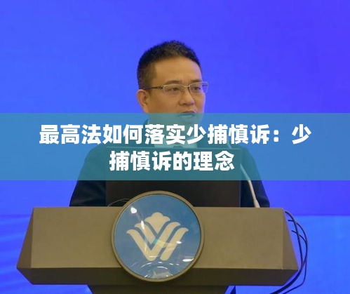 最高法如何落实少捕慎诉：少捕慎诉的理念 