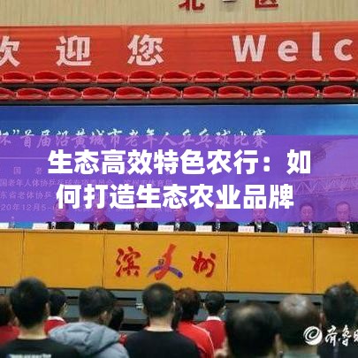 生态高效特色农行：如何打造生态农业品牌 