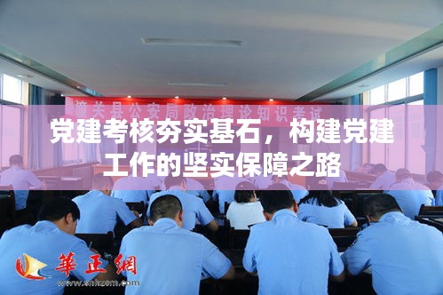 党建考核夯实基石，构建党建工作的坚实保障之路