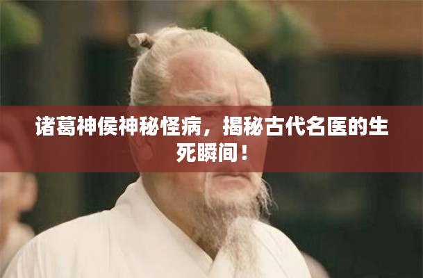 诸葛神侯神秘怪病，揭秘古代名医的生死瞬间！