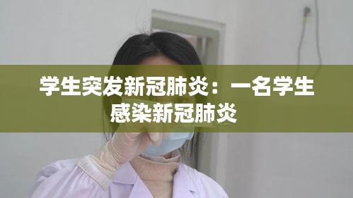 学生突发新冠肺炎：一名学生感染新冠肺炎 