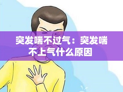 突发喘不过气：突发喘不上气什么原因 
