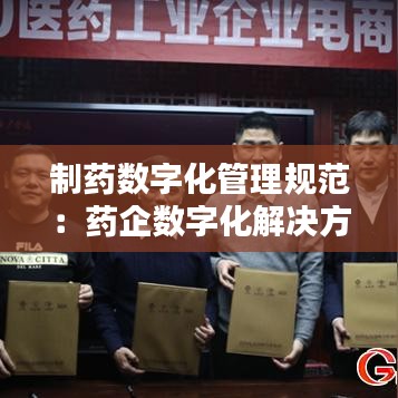 制药数字化管理规范：药企数字化解决方案 