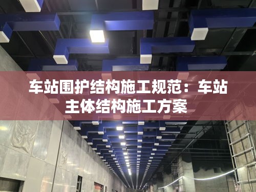 车站围护结构施工规范：车站主体结构施工方案 