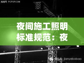 夜间施工照明标准规范：夜间施工照明电压不得超过 