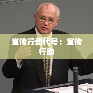 宣传行动代号：宣传 行动 