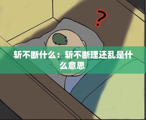 斩不断什么：斩不断理还乱是什么意思 