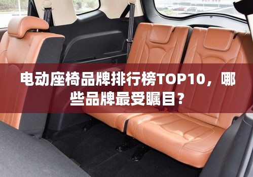 电动座椅品牌排行榜TOP10，哪些品牌最受瞩目？