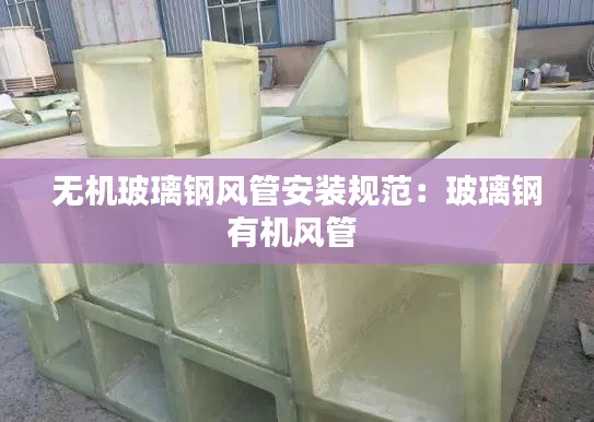 无机玻璃钢风管安装规范：玻璃钢有机风管 
