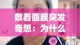 敷着面膜突发奇想：为什么一敷面膜脸上就刺痛的感觉? 